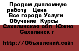 Продам дипломную работу › Цена ­ 15 000 - Все города Услуги » Обучение. Курсы   . Сахалинская обл.,Южно-Сахалинск г.